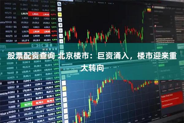 股票配资查询 北京楼市：巨资涌入，楼市迎来重大转向